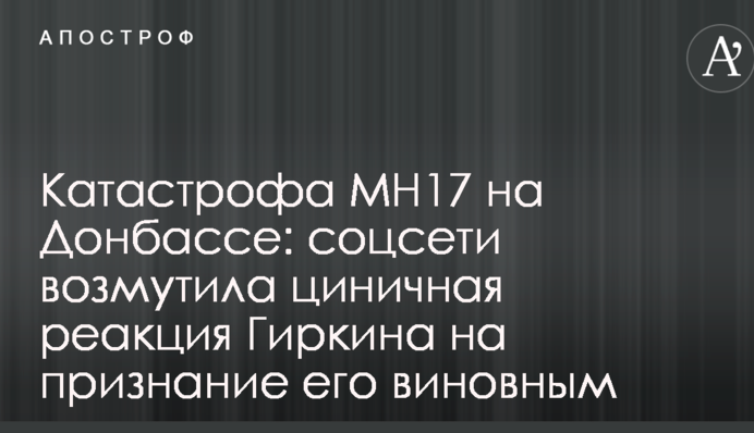 Катастрофа MH17 на Донбассе: соцсети возмутила циничная реакция Гиркина на признание его виновным