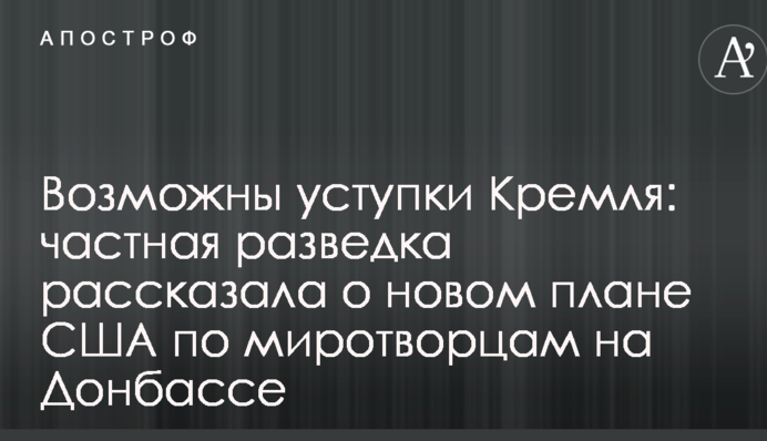 Можливі поступки Кремля: приватна розвідка розповіла про новий план США щодо миротворців на Донбасі