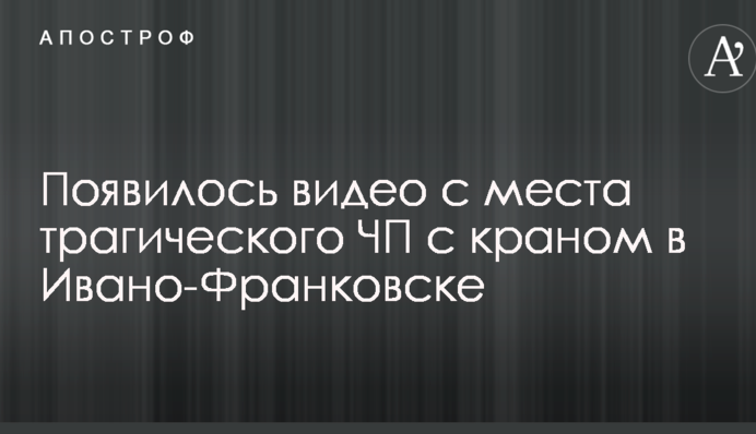 Появилось видео с места трагического ЧП с краном в Ивано-Франковске