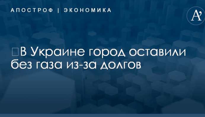 ​В Украине город оставили без газа из-за долгов