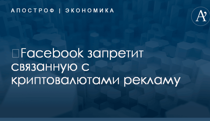 ​Facebook запретит связанную с криптовалютами рекламу