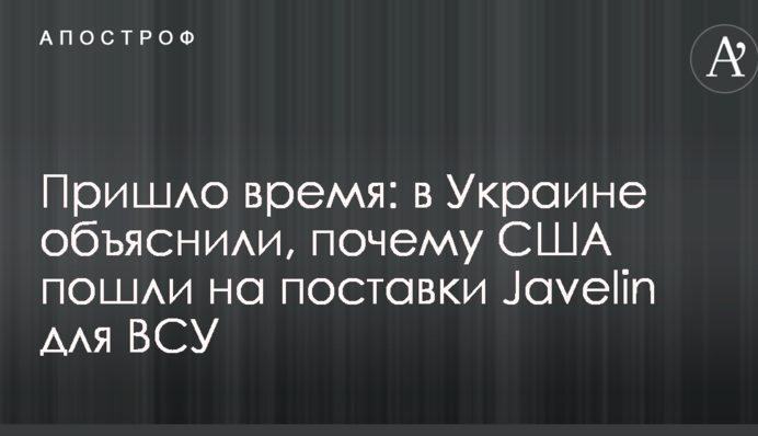 Пришло время: в Украине объяснили, почему США пошли на поставки Javelin для ВСУ