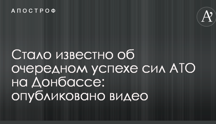 Стало відомо про черговий успіх сил АТО на Донбасі: опубліковано відео