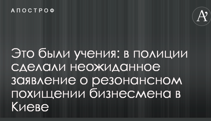 Це були навчання: в поліції зробили несподівану заяву про резонансне викрадення бізнесмена в Києві