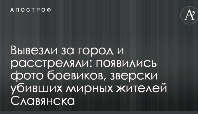 Вивезли за місто і розстріляли: з'явилися фото бойовиків, які по-звірячому вбили мирних жителів Слов'янська