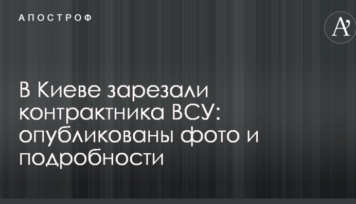 В Киеве зарезали контрактника ВСУ: опубликованы фото и подробности