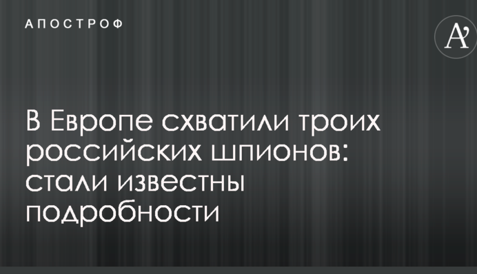В Європі схопили трьох російських шпигунів: стали відомі подробиці