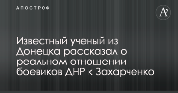 Відомий вчений з Донецька розповів про реальне ставлення бойовиків ДНР до Захарченка