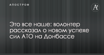 Це все наше: волонтер розповів про новий успіх сил АТО на Донбасі