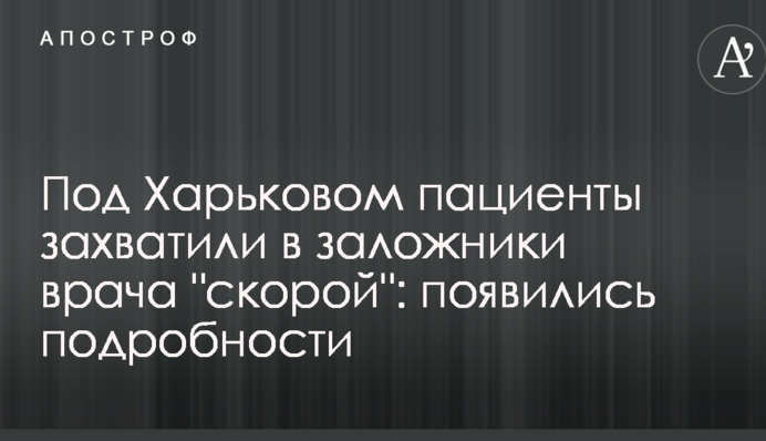 Під Харковом пацієнти захопили в заручники лікаря 