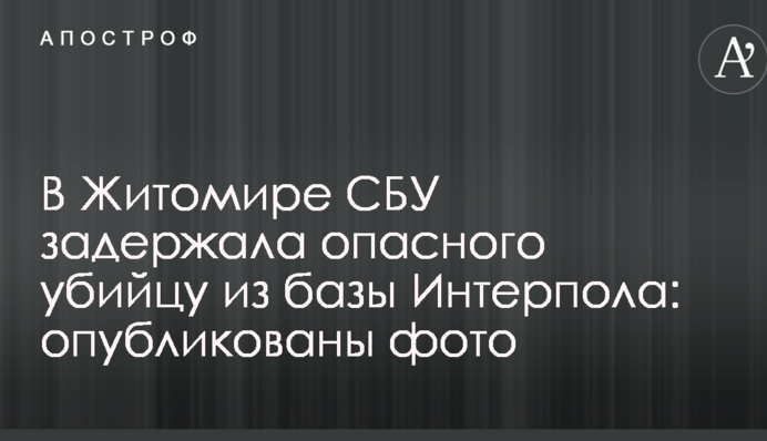 В Житомире СБУ задержала опасного убийцу из базы Интерпола: опубликованы фото