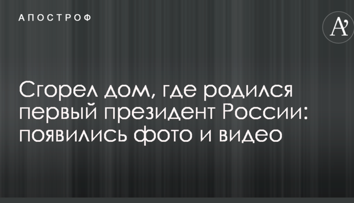 Сгорел дом, где родился первый президент России: появились фото и видео