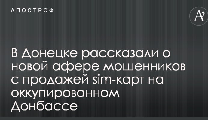 У Донецьку розповіли про нову аферу шахраїв з продажем sim-карт на окупованому Донбасі