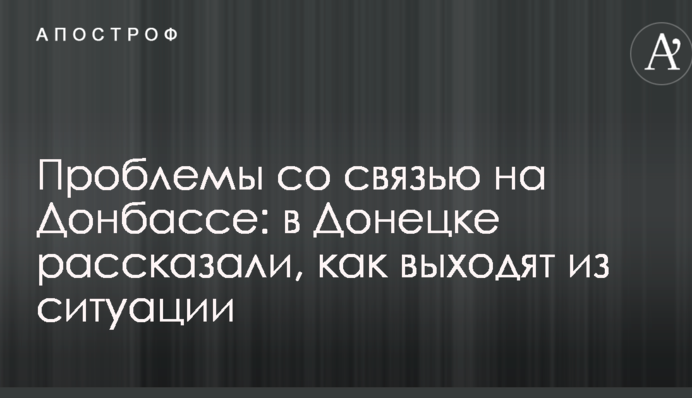 Проблемы со связью на Донбассе: в Донецке рассказали, как выходят из ситуации