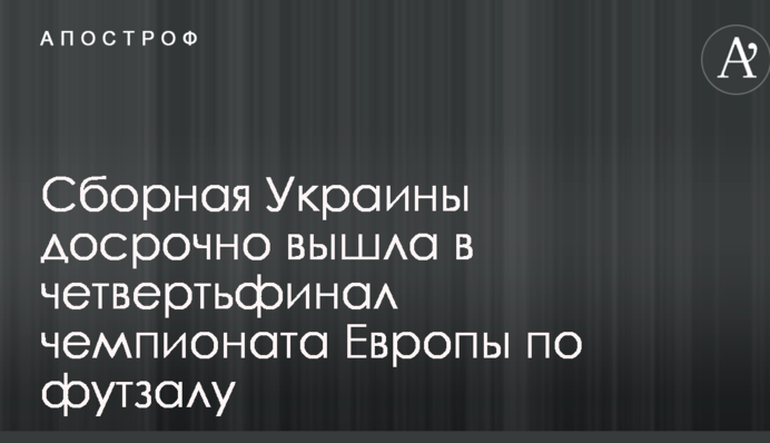Сборная Украины досрочно вышла в четвертьфинал чемпионата Европы по футзалу