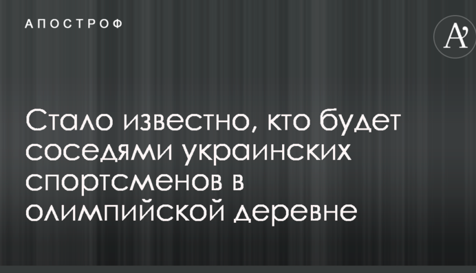 Стало відомо, хто буде сусідами українських спортсменів в олімпійському селищі