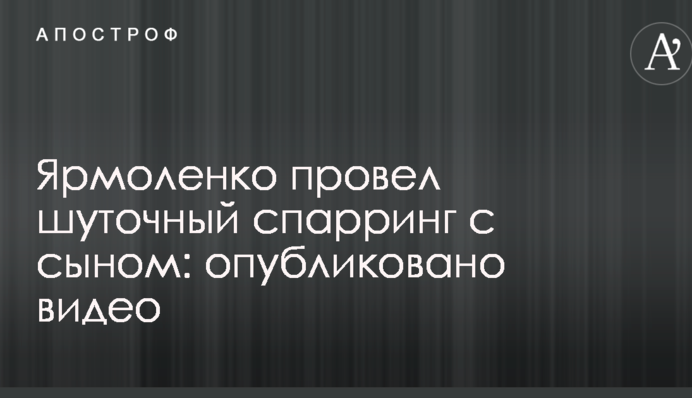 Ярмоленко провел шуточный спарринг с сыном: опубликовано видео