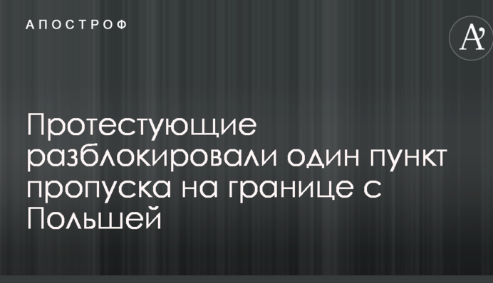 Протестующие разблокировали один пункт пропуска на границе с Польшей
