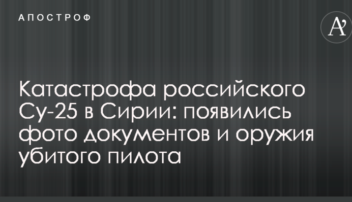 Катастрофа российского Су-25 в Сирии: появились фото документов и оружия убитого пилота