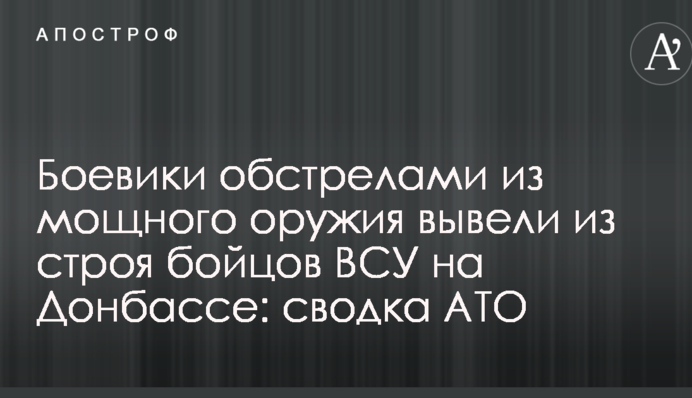 Боевики обстрелами из мощного оружия вывели из строя бойцов ВСУ на Донбассе: сводка АТО
