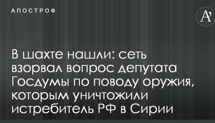 У шахті знайшли: мережу підірвало питання депутата Держдуми з приводу зброї, якою знищили винищувач РФ в Сирії