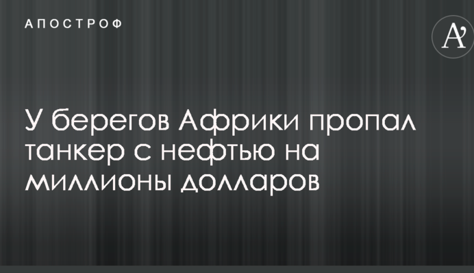 Біля берегів Африки пропав танкер з нафтою на мільйони доларів