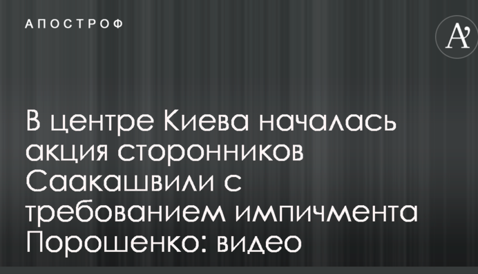 У центрі Києва почалася акція прихильників Саакашвілі з вимогою імпічменту Порошенка: відео