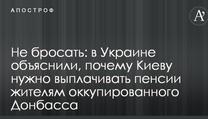 Не кидати: в Україні пояснили, чому Києву потрібно виплачувати пенсії жителям окупованого Донбасу