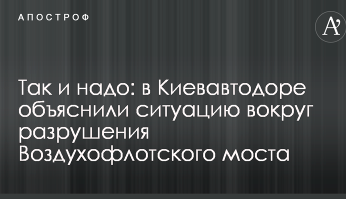 Так и надо: в Киевавтодоре объяснили ситуацию вокруг разрушения Воздухофлотского моста