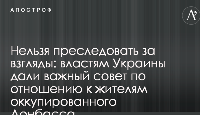 Нельзя преследовать за взгляды: властям Украины дали важный совет по отношению к жителям оккупированного Донбасса