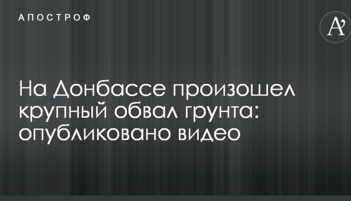На Донбассе произошел крупный обвал грунта: опубликовано видео