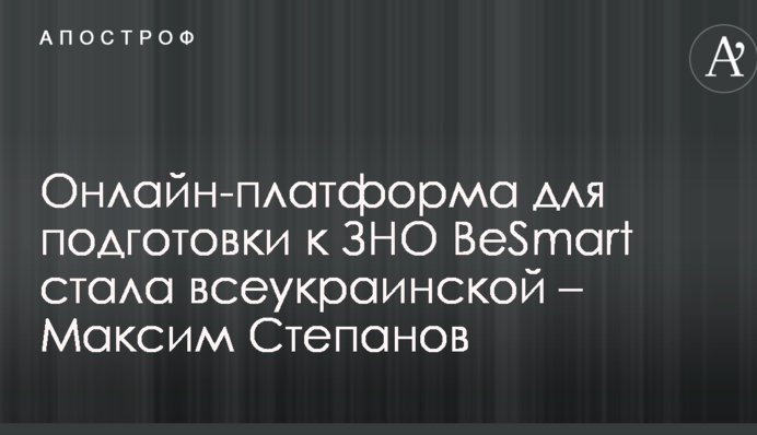 Онлайн-платформа для підготовки до ЗНО BeSmart стала всеукраїнською – Максим Степанов