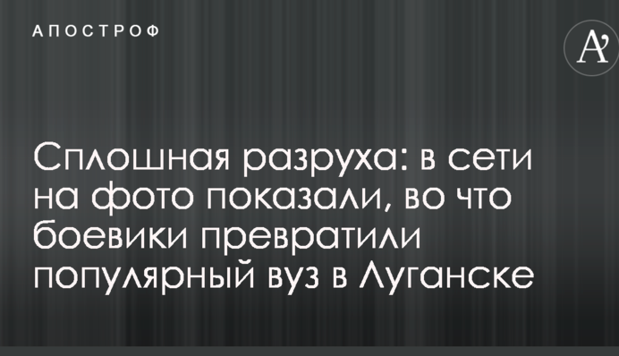 Сплошная разруха: в сети на фото показали, во что боевики превратили популярный вуз в Луганске