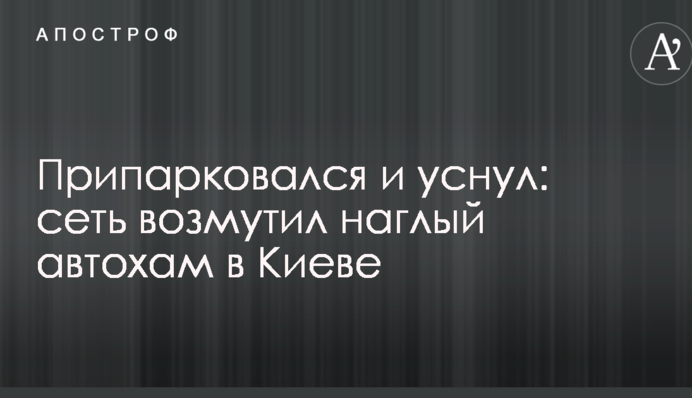 Припарковался и уснул: сеть возмутил наглый автохам в Киеве