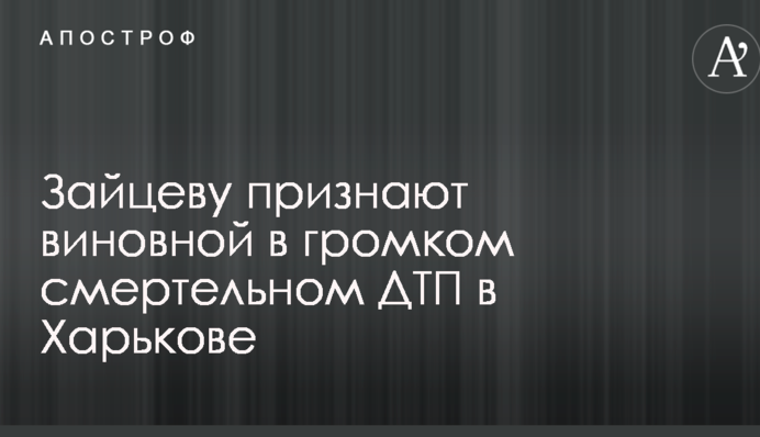 Зайцеву признают виновной в громком смертельном ДТП в Харькове