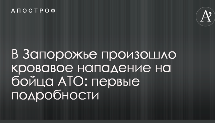 В Запорожье произошло кровавое нападение на бойца АТО: первые подробности