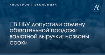 ​В НБУ допустили отмену обязательной продажи валютной выручки: названы сроки