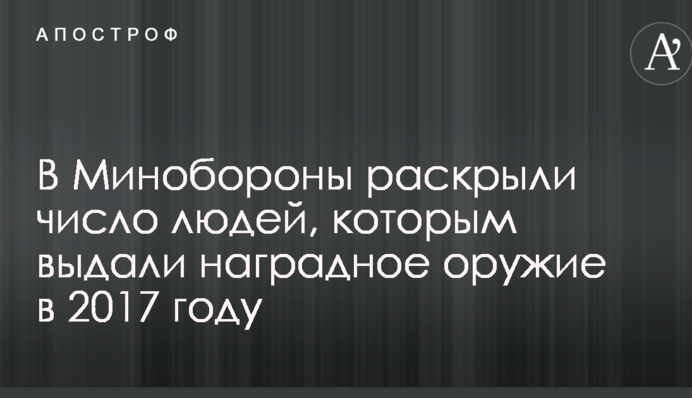 У Міноборони розкрили число людей, яким видали нагородну зброю в 2017 році