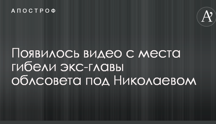 Появилось видео с места гибели экс-главы облсовета под Николаевом