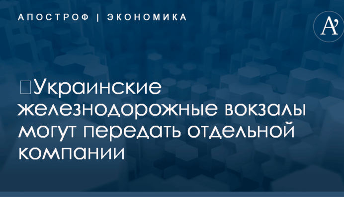 ​Украинские железнодорожные вокзалы могут передать отдельной компании