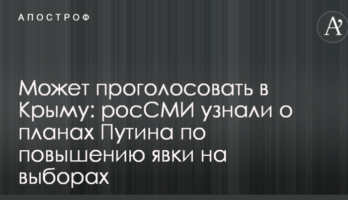 Может проголосовать в Крыму: росСМИ узнали о планах Путина по повышению явки на выборах