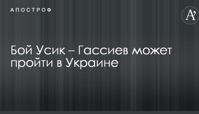 Бій Усик – Гассієв може пройти в Україні