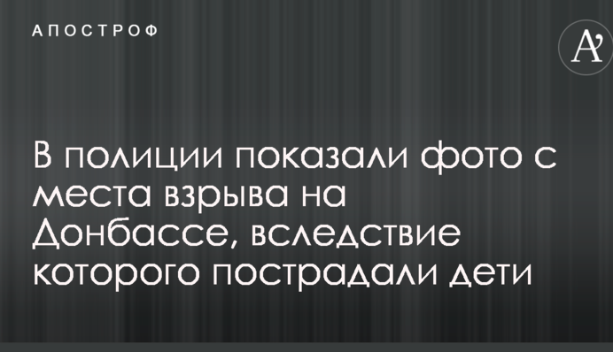 У поліції показали фото з місця вибуху на Донбасі, внаслідок якого постраждали діти