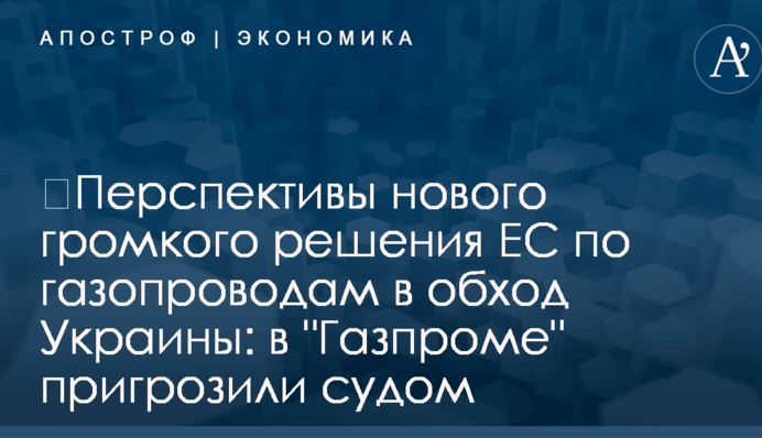 ​Перспективы нового громкого решения ЕС по газопроводам в обход Украины: в 