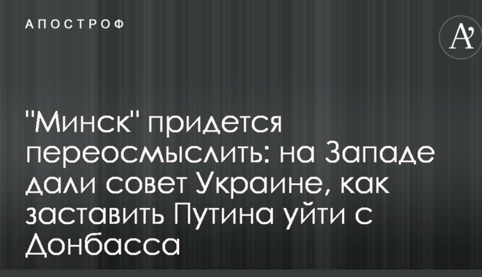 "Мінськ" доведеться переосмислити: на Заході дали пораду Україні, як змусити Путіна піти з Донбасу
