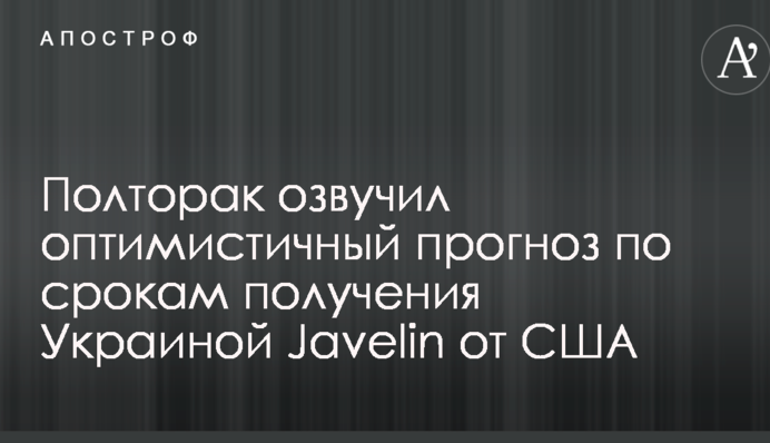 Полторак озвучил оптимистичный прогноз по срокам получения Украиной Javelin от США
