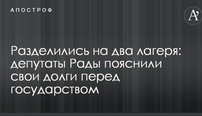 Розділилися на два табори: депутати Ради пояснили свої борги перед державою