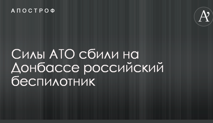 Сили АТО збили на Донбасі російський безпілотник