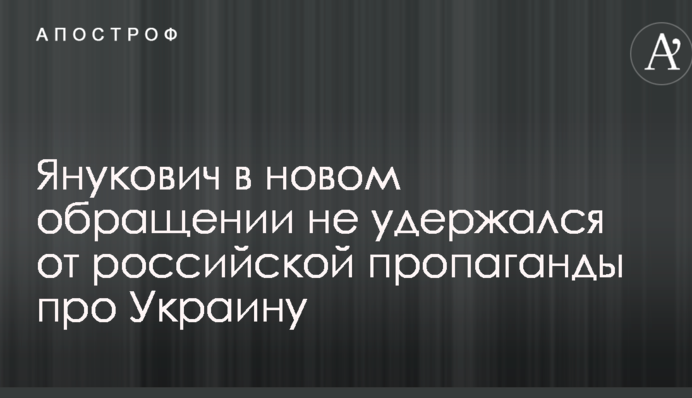 Янукович в новом обращении не удержался от российской пропаганды про Украину