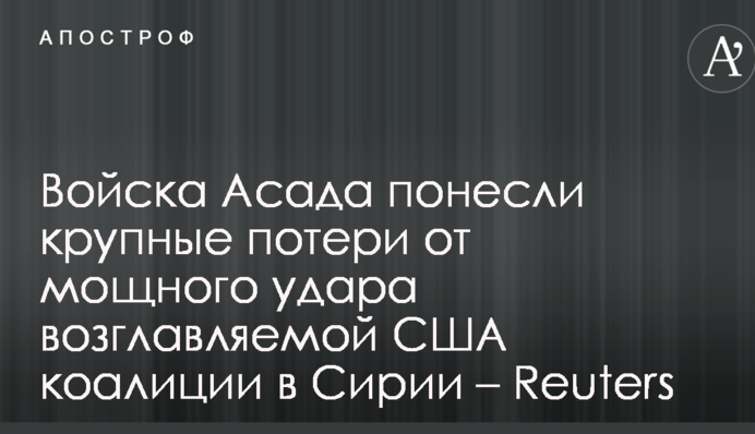 Війська Асада зазнали великих втрат від потужного удару очолюваної США коаліції в Сирії – Reuters